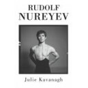 Rudolf Nureyev The Life / Julie Kavanagh
