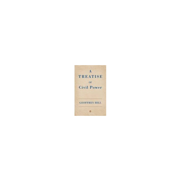 A Treatise of Civil Power / Geoffrey Hill