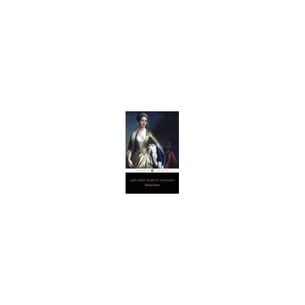Selected Letters / Mary Wortley Montagu. Editor - Isobel Grundy