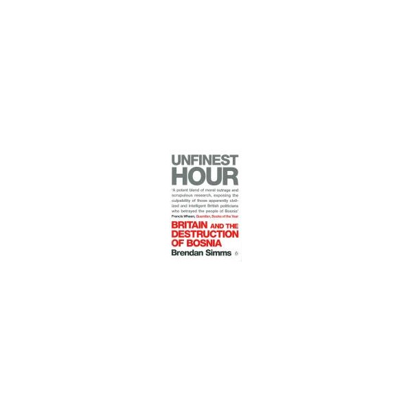 Unfinest Hour/ Britain and the Destruction of Bosnia / Brendan Simms