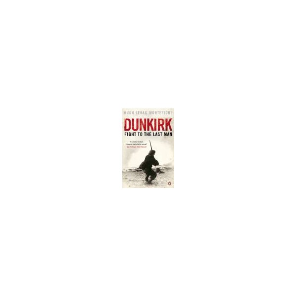 Dunkirk/ Fight to the Last Man / Hugh Sebag-Montefiore