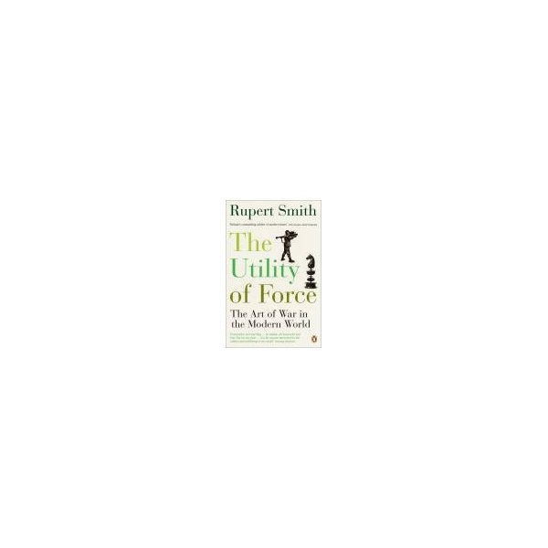 The Utility of Force / Rupert Smith