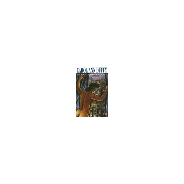 Selected Poems/ Carol Ann Duffy / Carol Ann Duffy