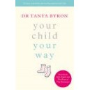 Your Child ... Your Way / Dr. Tanya Byron