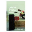 I Play the Drums in a Band Called Okay / Toby Litt