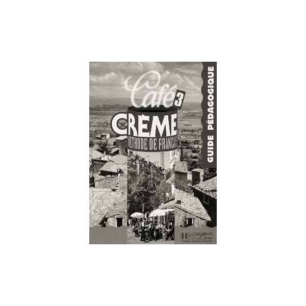 Caf&eacute; Crème 3 - Guide p&eacute;dagogique / Pierre Delaisne, Nicole Mcbride, Sandra Trevisi