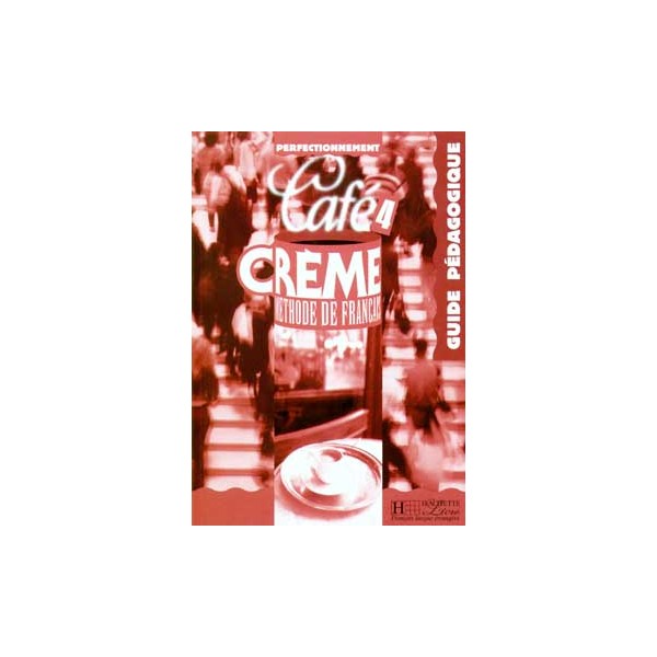 Caf&eacute; Crème 4 - Guide p&eacute;dagogique / Elisabeth Massacret, Pierrette Mothe, Sylvie Pons